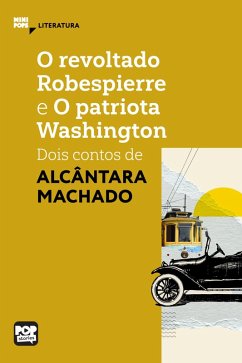 O revoltado Robespierre e O patriota Washington: dois contos de Alcântara Machado (eBook, ePUB) - Machado, Alcântara