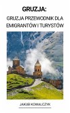 Gruzja: Gruzja Przewodnik dla Emigrantów i Turystów (eBook, ePUB)