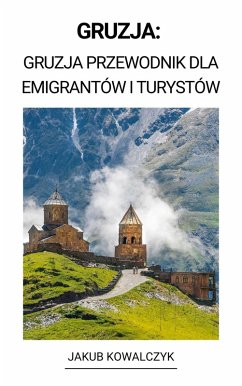 Gruzja: Gruzja Przewodnik dla Emigrantów i Turystów (eBook, ePUB) - Kowalczyk, Jakub