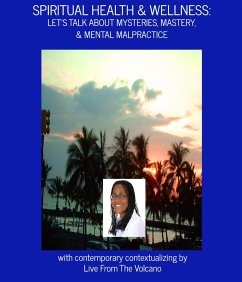 Spiritual Health & Wellness: Let's Talk About Mysteries, Mastery, & Mental Malpractice (eBook, ePUB) - Volcano, Live From The