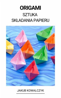 Origami (Sztuka Skladania Papieru) (eBook, ePUB) - Kowalczyk, Jakub