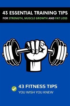 43 Essential Training Tips For Strength, Muscle Growth and Fat Loss: 43 Fitness Tips You Wish You Knew (eBook, ePUB) - Carter, Dorian