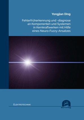 Fehlerfrüherkennung und -diagnose an Komponenten und Systemen in Kernkraftwerken mit Hilfe eines Neuro-Fuzzy-Ansatzes Fehlerfrüherkennung und -diagnose an Komponenten und Systemen in Kernkraftwerken mit Hilfe eines Neuro-Fuzzy-Ansatzes