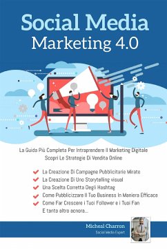 Social Media Marketing 4.0:La Guida Più Completa Per Avere Successo Nel Marketing Digitale. Scopri Le Strategie Delle Campagne Pubblicitarie Per La Vendita Online (eBook, ePUB) - Charron, Michel