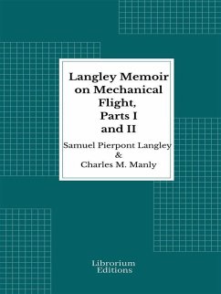 Langley Memoir on Mechanical Flight, Parts I and II - 1911 - Illustrated (eBook, ePUB) - Langley, S. P.; Manly, Charles M.