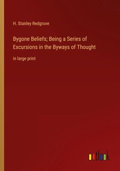 Bygone Beliefs; Being a Series of Excursions in the Byways of Thought