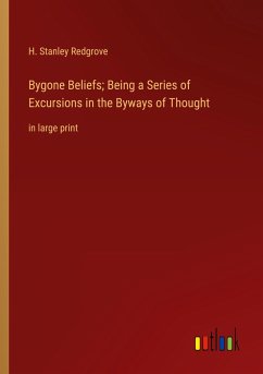 Bygone Beliefs; Being a Series of Excursions in the Byways of Thought - Redgrove, H. Stanley