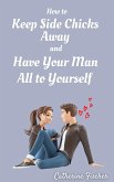 How to Keep Side Chicks Away and Have Your Man All to Yourself (eBook, ePUB)