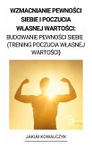 Wzmacnianie Pewnosci Siebie i Poczucia Wlasnej Wartosci: Budowanie Pewnosci Siebie (Trening Poczucia Wlasnej Wartosci) (eBook, ePUB)