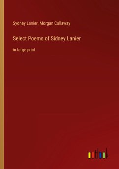 Select Poems of Sidney Lanier - Lanier, Sydney; Callaway, Morgan