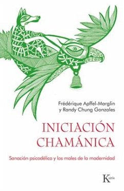 Iniciación Chamánica: Sanación Psicodélica Y Los Males de la Modernidad - Chung Gonzalez, Randy; Apffel-Marglin, Frédérique