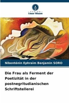 Die Frau als Ferment der Poetizität in der postnegritudianischen Schriftstellerei - SORO, Nibonténin Ephraïm Benjamin