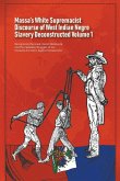 Massa's White Supremacist Discourse of West Indian Negro Slavery Deconstructed Volume 1