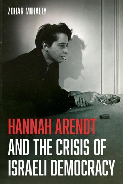Hannah Arendt and the Crisis of Israeli Democracy (eBook, ePUB) - Mihaely, Zohar