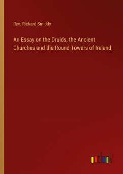 An Essay on the Druids, the Ancient Churches and the Round Towers of Ireland