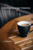 Hating George Clooney, a Novella (eBook, ePUB) Hating George Clooney, a Novella (eBook, ePUB)