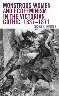 Monstrous Women and Ecofeminism in the Victorian Gothic, 1837-1871 (eBook, ePUB) - Dittmer, Nicole C. Monstrous Women and Ecofeminism in the Victorian Gothic, 1837-1871 (eBook, ePUB) - Dittmer, Nicole C.