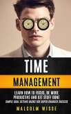 Time Management: Learn How To Focus, Be More Productive And Get Stuff Done (Simple Goal Setting Hacks For Super Charged Success)