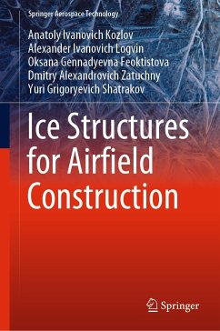 Ice Structures for Airfield Construction (eBook, PDF) - Kozlov, Anatoly Ivanovich; Logvin, Alexander Ivanovich; Feoktistova, Oksana Gennadyevna; Zatuchny, Dmitry Alexandrovich; Shatrakov, Yuri Grigoryevich