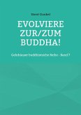 Evolviere zur/zum Buddha! (eBook, ePUB) Evolviere zur/zum Buddha! (eBook, ePUB)