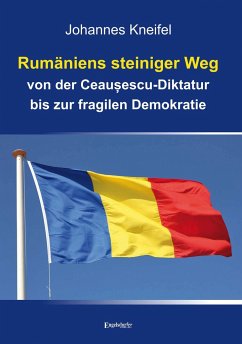 Rumäniens steiniger Weg von der Ceausescu-Diktatur bis zur fragilen Demokratie - Kneifel, Johannes