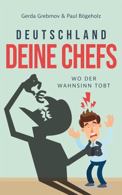Deutschland, Deine Chefs: Wo der Wahnsinn tobt - Grebmov, Gerda;Bögeholz, Paul