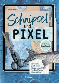 Schnipsel und Pixel - Müller, Michaela