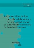 La protección de los derechos laborales y de seguridad social en el sistema interamericano de derechos humanos. (eBook, PDF)