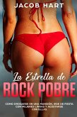 La Estrella de Rock Pobre: Como drogarse en una mansión, irse de fiesta con mujeres lindas y acostarse con ellas. (eBook, ePUB)