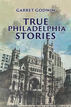 True Philadelphia Stories - Godwin, Garret