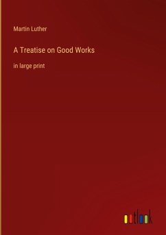 A Treatise on Good Works - Luther, Martin