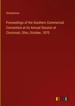 Proceedings of the Southern Commercial Convention at its Annual Session at Cincinnati, Ohio, October, 1870 - Anonymous