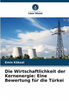 Die Wirtschaftlichkeit der Kernenergie: Eine Bewertung für die Türkei - Köksal, Emin