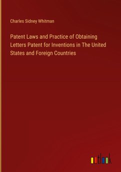Patent Laws and Practice of Obtaining Letters Patent for Inventions in The United States and Foreign Countries