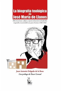 Cover La biografía teológica de José María de Llanos : miles de prismas, reflejos y aspectos del jesuita inclasificable, inagotable, incontrolable aun para él mismo, 1906-1992