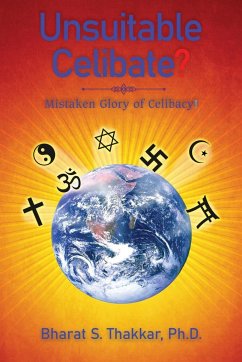 Unsuitable Celibate?: Mistaken Glory of Celibacy! - Thakkar, Bharat