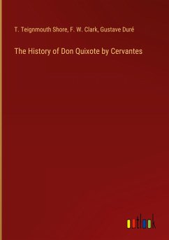 The History of Don Quixote by Cervantes - Shore, T. Teignmouth; Clark, F. W.; Duré, Gustave