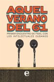 Aquel verano del 61. Primer encuentro de Fidel con los intelectuales cubanos (eBook, ePUB)