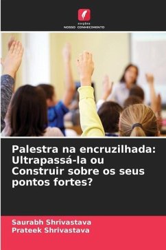 Palestra na encruzilhada: Ultrapassá-la ou Construir sobre os seus pontos fortes? - Shrivastava, Saurabh;Shrivastava, Prateek