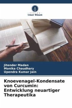 Knoevenagel-Kondensate von Curcumin: Entwicklung neuartiger Therapeutika - Madan, Jitender;Chaudhary, Monika;Jain, Upendra Kumar