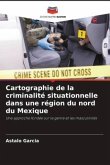 Cartographie de la criminalité situationnelle dans une région du nord du Mexique