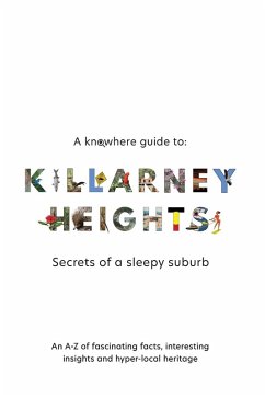 A Knowhere Guide to Killarney Heights - Secrets of a sleepy suburb - Haigh, Dan A Knowhere Guide to Killarney Heights - Secrets of a sleepy suburb - Haigh, Dan