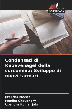 Condensati di Knoevenagel della curcumina: Sviluppo di nuovi farmaci - Madan, Jitender;Chaudhary, Monika;Jain, Upendra Kumar