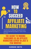 How to Succeed in Affiliate Marketing: The Secret to Making Thousands as an Affiliate Marketing Expert in Just a Few Months! (eBook, ePUB)