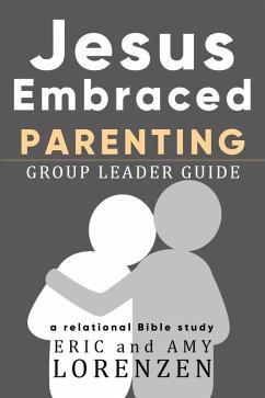 Jesus Embraced Parenting Group Leader Guide (Jesus Embraced Bible Studies) (eBook, ePUB) - Lorenzen, Eric; Lorenzen, Amy