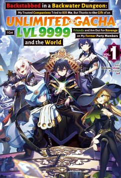 Backstabbed in a Backwater Dungeon: My Trusted Companions Tried to Kill Me, But Thanks to the Gift of an Unlimited Gacha I Got LVL 9999 Friends and Am Out For Revenge on My Former Party Members and the World: Volume 1 (Light Novel) (eBook, ePUB) - Shisui, Meikyou