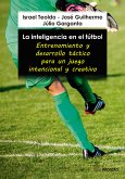 La inteligencia en el fútbol. Entrenamiento y desarrollo táctico para un juego intencional y creativo (eBook, ePUB)