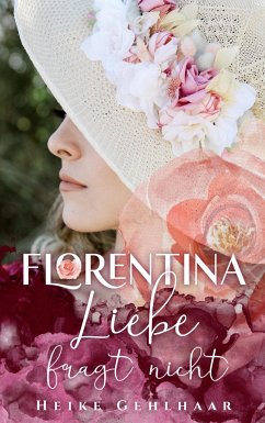 Florentina - Der bezaubernste Liebesroman, seit es Romanzen gibt. - Gehlhaar, Heike