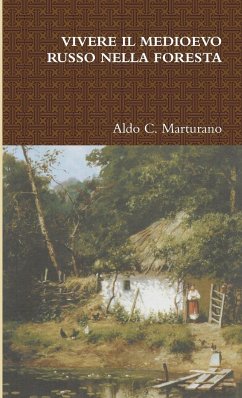 VIVERE IL MEDIOEVO RUSSO NELLA FORESTA - Marturano, Aldo C.