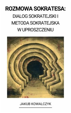 Rozmowa Sokratesa: Dialog Sokratejski i Metoda Sokratejska w Uproszczeniu (eBook, ePUB) - Kowalczyk, Jakub